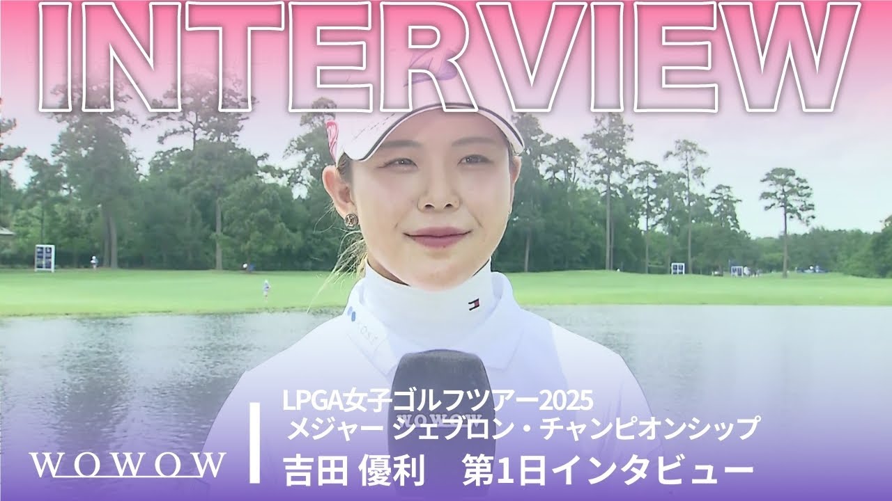 吉田 優利 第1日終了後インタビュー／メジャー　シェブロン・チャンピオンシップ2025【WOWOW】