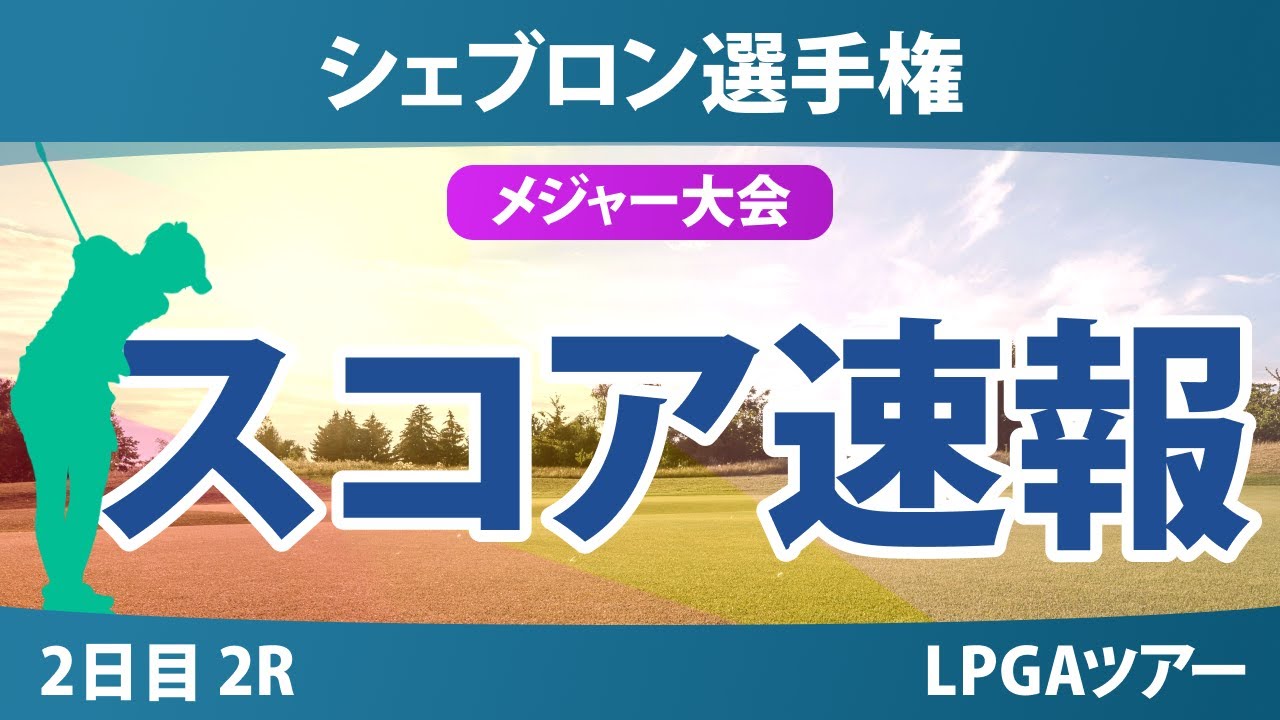 【メジャー】シェブロン選手権 2日目 2R スコア速報 勝みなみ 西郷真央 古江彩佳 岩井千怜 岩井明愛 竹田麗央 山下美夢有 渋野日向子 吉田優利 畑岡奈紗 西村優菜 笹生優花 馬場咲希