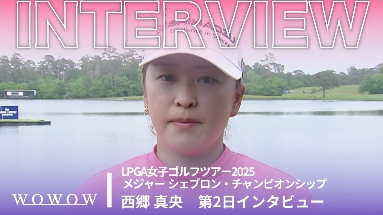 西郷 真央 第2日終了後インタビュー／メジャー　シェブロン・チャンピオンシップ2025【WOWOW】