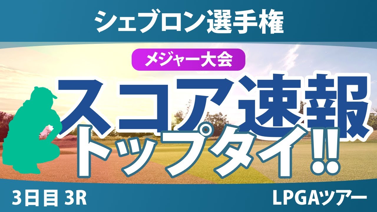 【メジャー】シェブロン選手権 3日目 3R スコア速報 西郷真央 竹田麗央 渋野日向子 山下美夢有 岩井明愛 古江彩佳 西村優菜 岩井千怜 勝みなみ 畑岡奈紗 吉田優利 馬場咲希 笹生優花