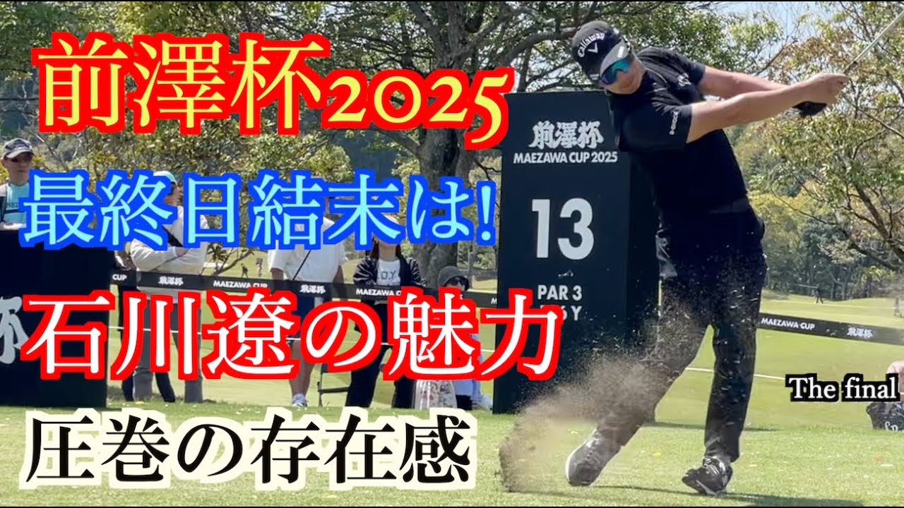 #前澤杯 MAEZAWA CUP 2025 FINAL ROUND 最終日結末は! 石川遼の魅力 後編