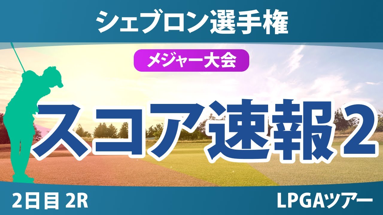 【メジャー】シェブロン選手権 2日目 2R スコア速報2 西郷真央 竹田麗央 山下美夢有 古江彩佳 岩井明愛 渋野日向子 畑岡奈紗 吉田優利 岩井千怜 勝みなみ 笹生優花 西村優菜 馬場咲希