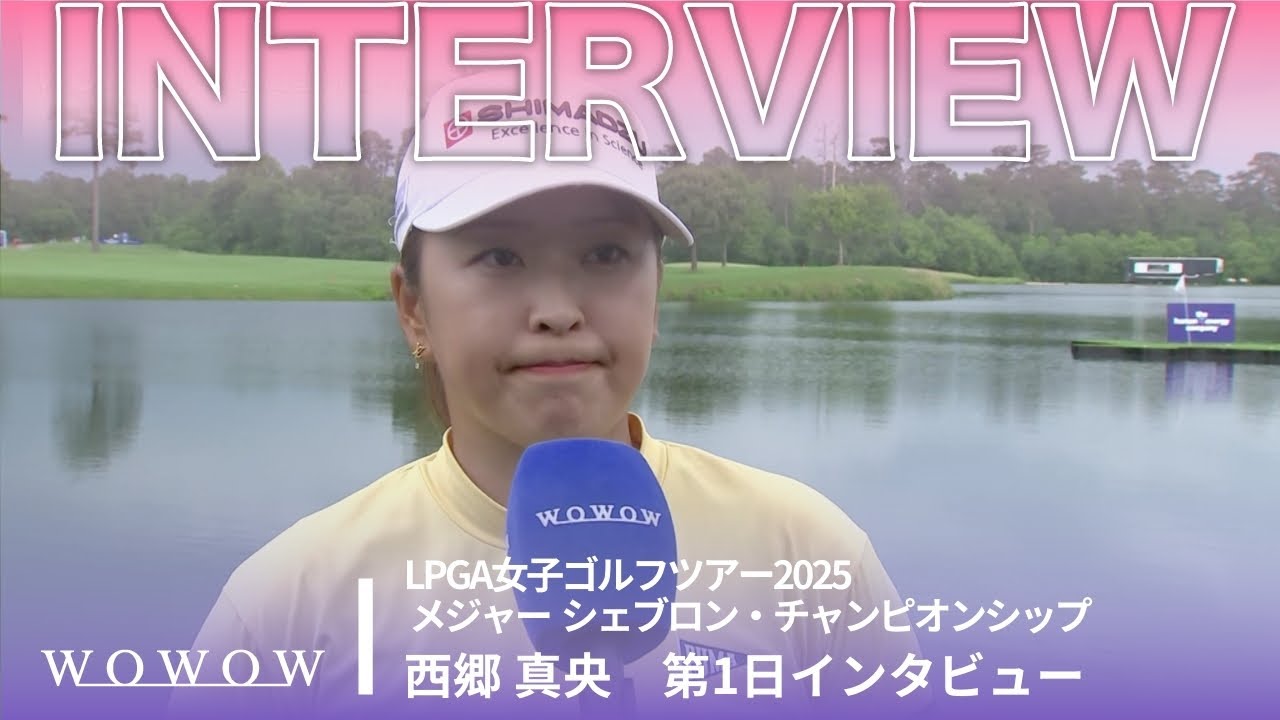 西郷 真央 第1日終了後インタビュー／メジャー　シェブロン・チャンピオンシップ2025【WOWOW】