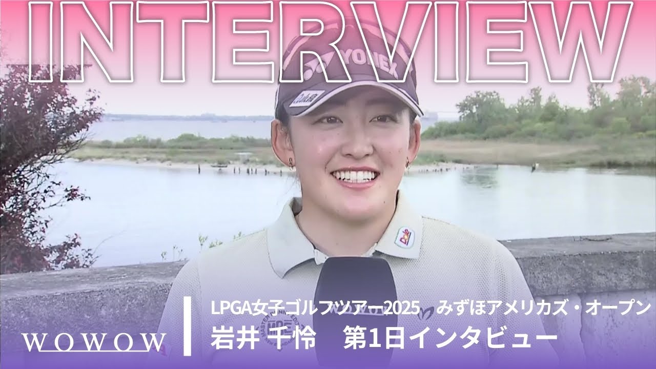 岩井 千怜 第1日終了後インタビュー／みずほアメリカズ・オープン2025【WOWOW】
