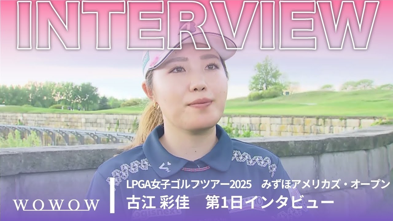 古江 彩佳 第1日終了後インタビュー presented byみずほフィナンシャルグループ／みずほアメリカズ・オープン2025【WOWOW】