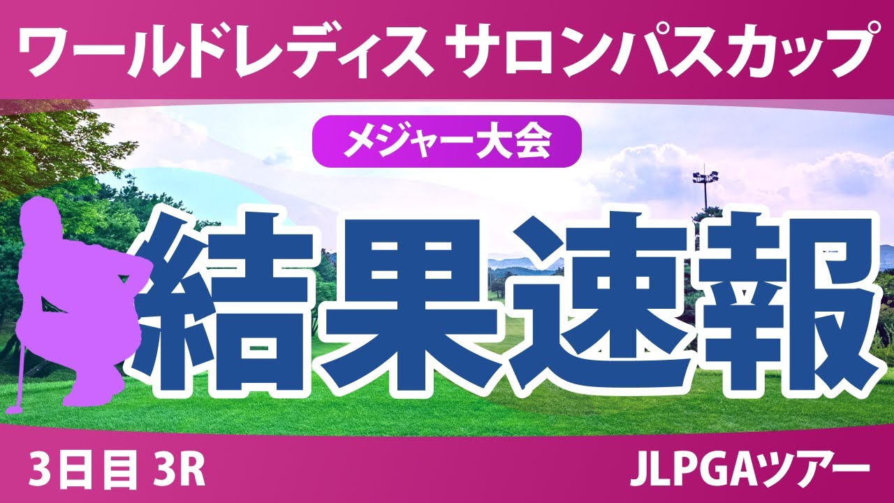 【メジャー】サロンパスカップ 3日目 3R 藤田さいき 申ジエ 山城奈々 蛭田みな美 神谷そら 畑岡奈紗 イヒョソン 都玲華 小祝さくら 安田祐香 河本結 脇元華
