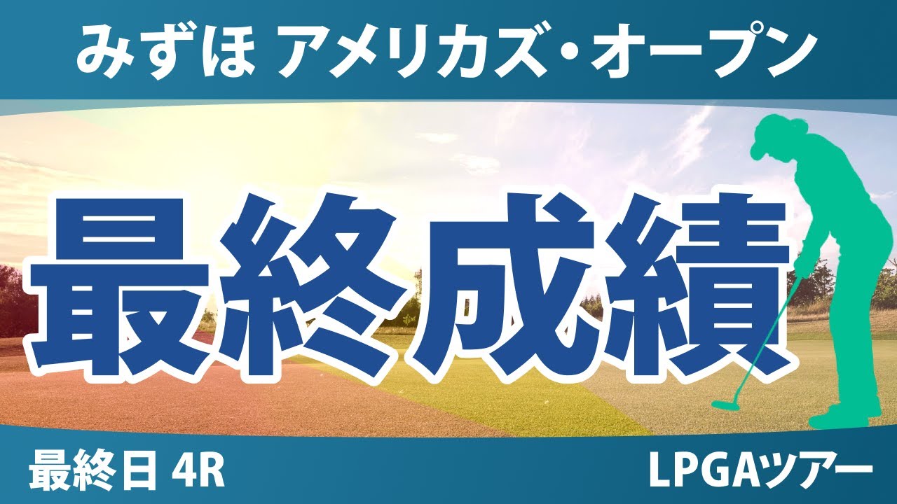 みずほアメリカズ・オープン 最終日 4R 竹田麗央 勝みなみ 原英莉花 岩井千怜 古江彩佳 山下美夢有 西村優菜 吉田優利 岩井明愛 渋野日向子 笹生優花