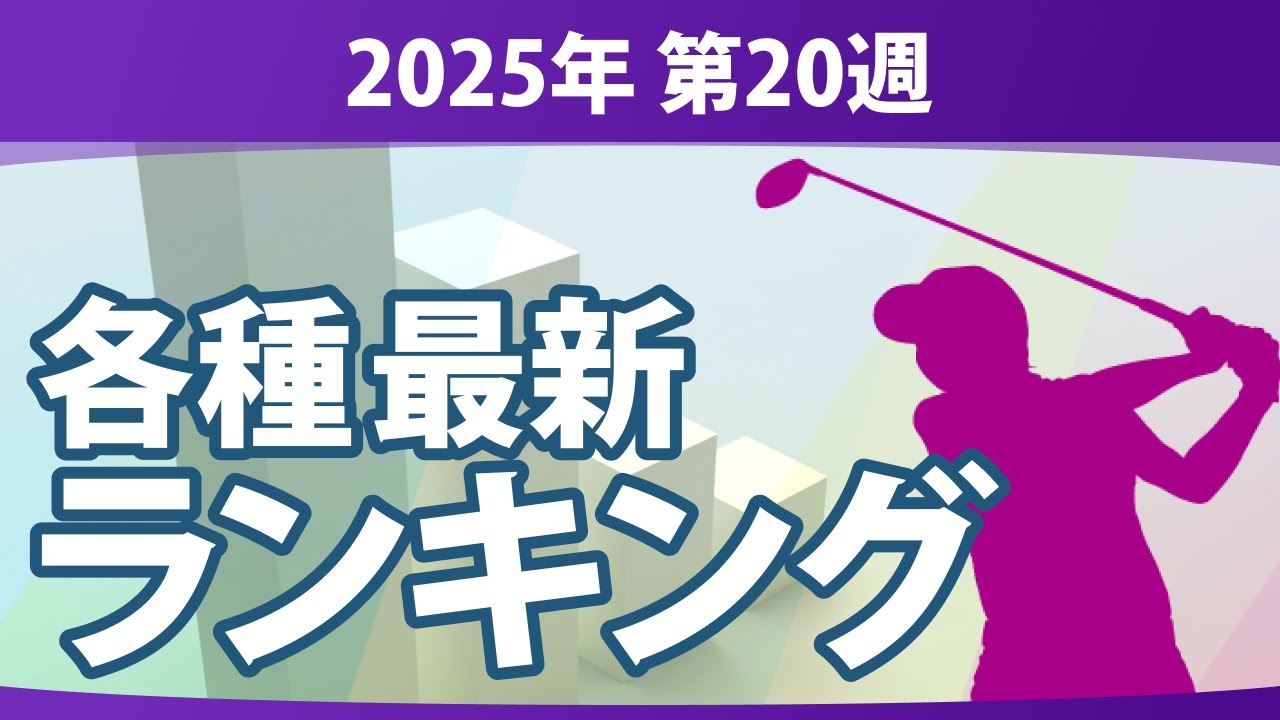 最新ランキング 2025 第20週 JLPGA メルセデス・ランキング 賞金ランキング 暫定リランキング ステップ・アップ・ツアー LPGA CMEグローブランキング エプソンツアー 世界ランキング