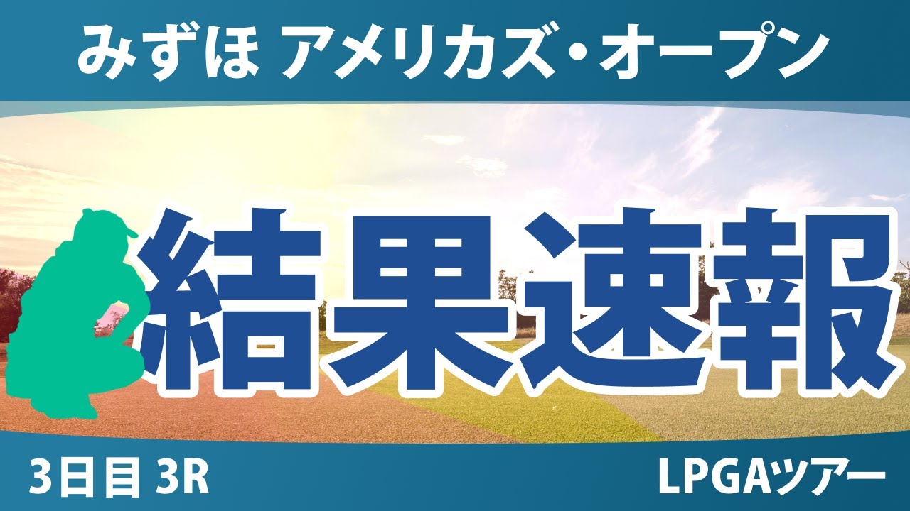 みずほアメリカズ・オープン 3日目 3R 竹田麗央 勝みなみ 岩井千怜 原英莉花 古江彩佳 山下美夢有 西村優菜 吉田優利 岩井明愛 渋野日向子 笹生優花