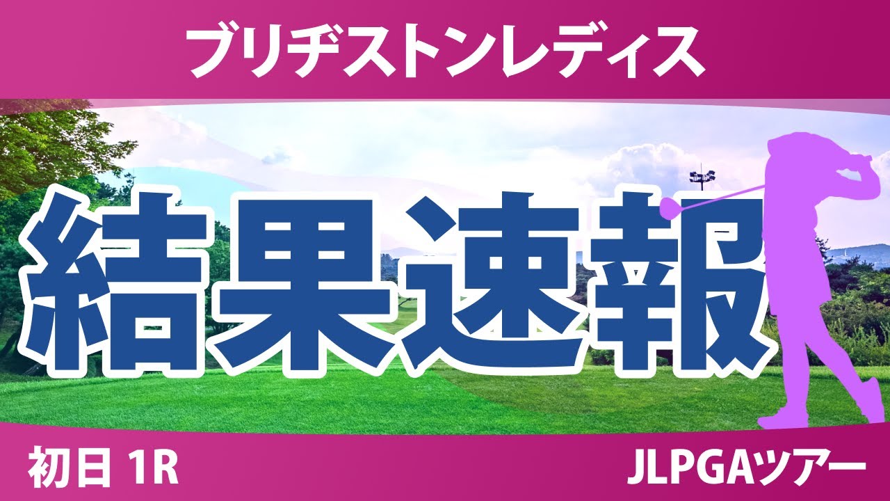 ブリヂストンレディス 初日 1R 佐久間朱莉 荒木優奈 佐藤心結 高橋彩華 宮田成華 鈴木愛 河本結 菅楓華 小祝さくら 神谷そら