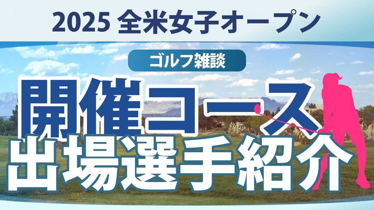 【ゴルフ雑談】全米女子オープン 開催コース情報 西郷真央 笹生優花 古江彩佳 渋野日向子 山下美夢有 竹田麗央 岩井明愛 岩井千怜 畑岡奈紗 小祝さくら 河本結 桑木志帆 勝みなみ 西村優菜 馬場咲希