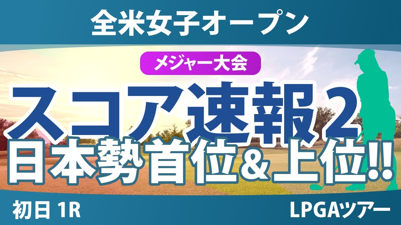 【メジャー】全米女子オープン 初日 1R スコア速報2 山下美夢有 竹田麗央 岩井千怜 渋野日向子 畑岡奈紗 桑木志帆 勝みなみ 西郷真央 小祝さくら 河本結 鈴木愛 岩井明愛 古江彩佳