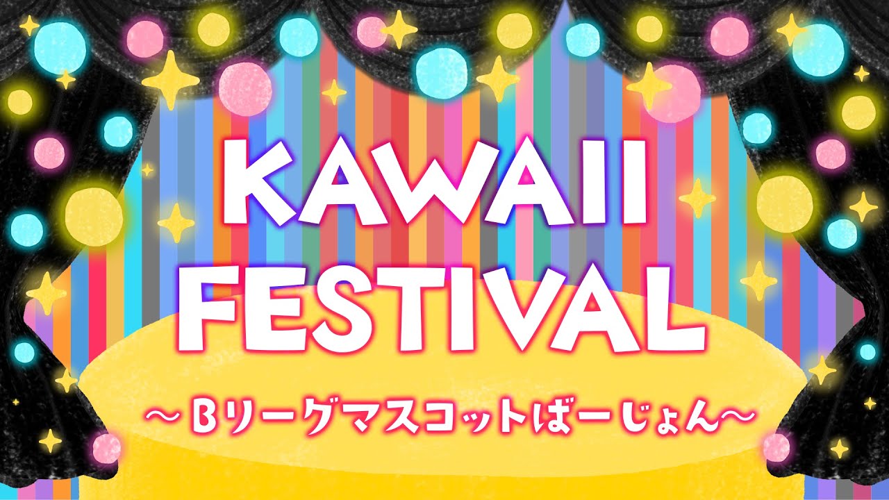 KAWAII FESTIVAL～Bリーグマスコットばーじょん～