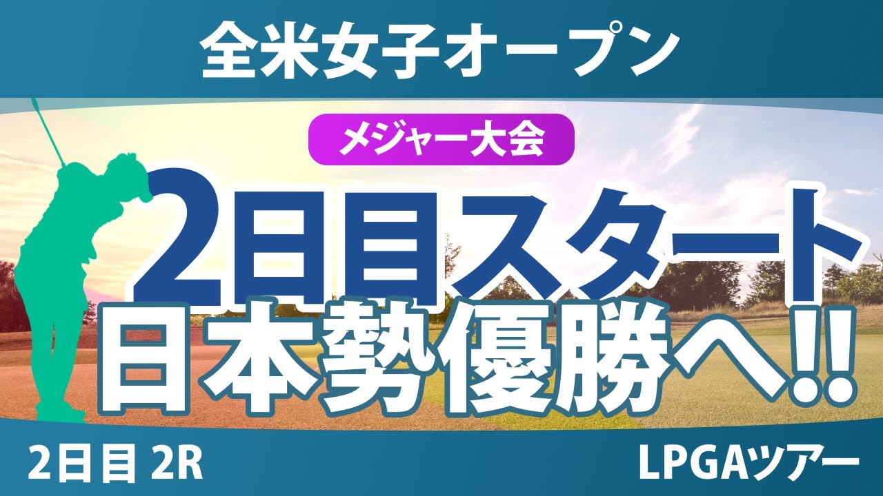 【メジャー】全米女子オープン 2日目 2R スタート!! 竹田麗央 岩井千怜 河本結 渋野日向子 桑木志帆 小祝さくら