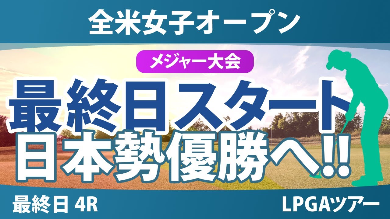 【メジャー】全米女子オープン 最終日 4R スタート!! 渋野日向子 西郷真央 竹田麗央 河本結 岩井千怜 岩井明愛 馬場咲希 山下美夢有 小祝さくら 桑木志帆