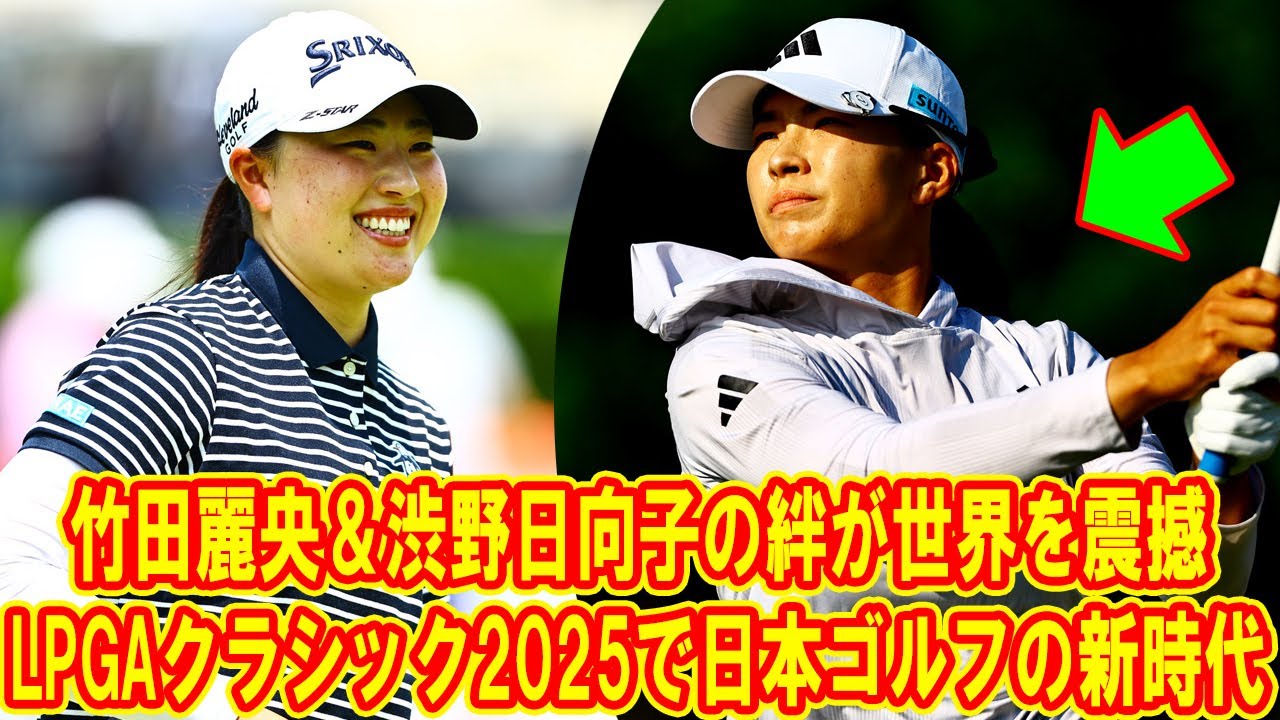 竹田麗央＆渋野日向子の絆が世界を震撼！LPGAクラシック2025で日本ゴルフの新時代！