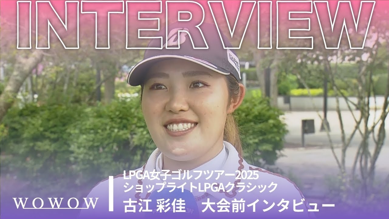 古江 彩佳 大会前インタビュー／ショップライトLPGAクラシック2025【WOWOW】
