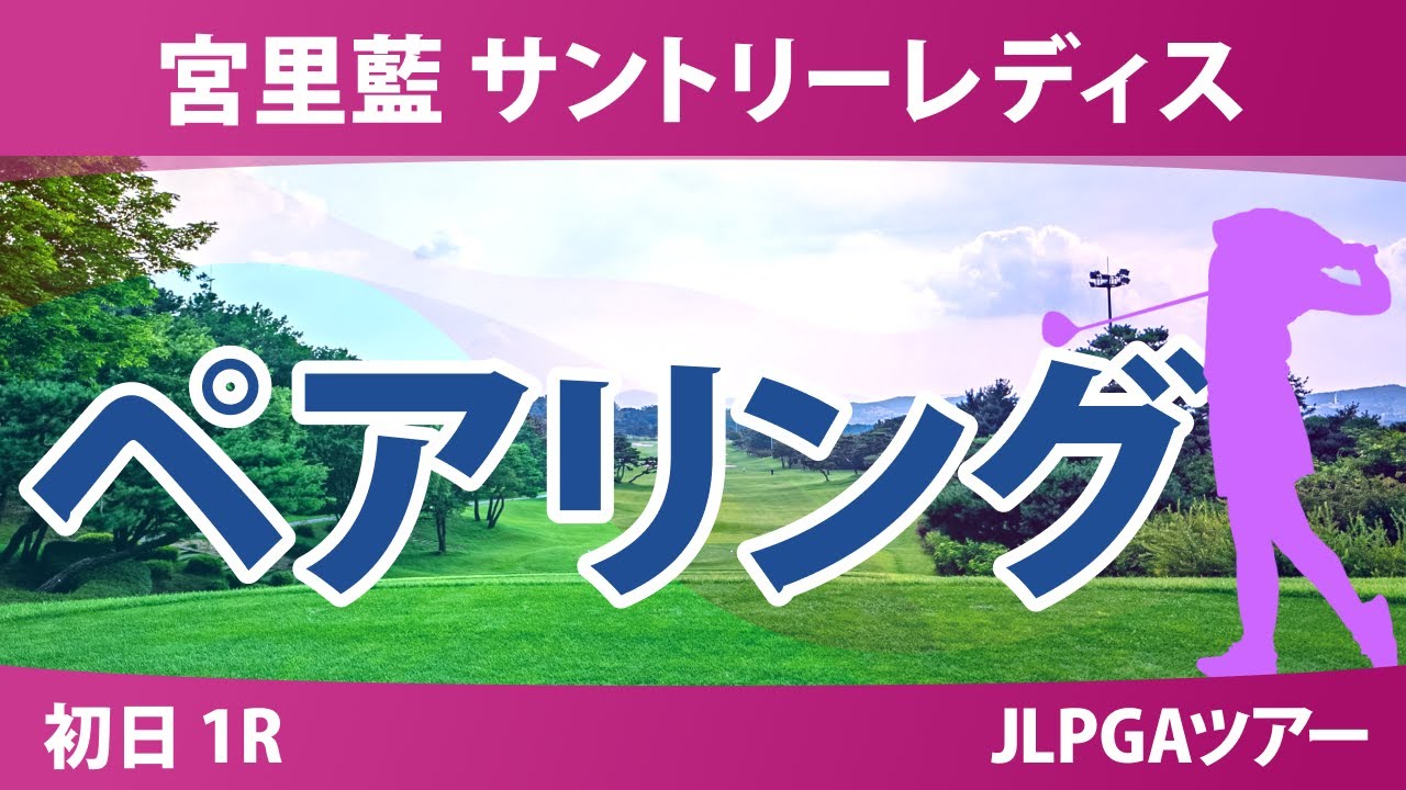 宮里藍 サントリーレディス 初日 1R ペアリング 三ヶ島かな 菅楓華 小祝さくら @岩永杏奈 佐久間朱莉 大里桃子 髙野愛姫 宮田成華
