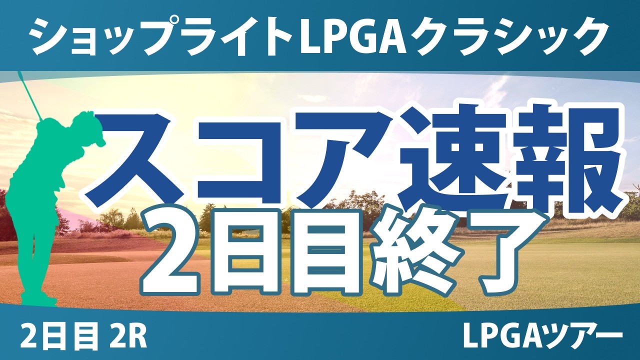 ショップライトLPGA 2日目 2R 西郷真央 古江彩佳 岩井千怜 山下美夢有 吉田優利 竹田麗央 馬場咲希 岩井明愛 勝みなみ 渋野日向子 西村優菜