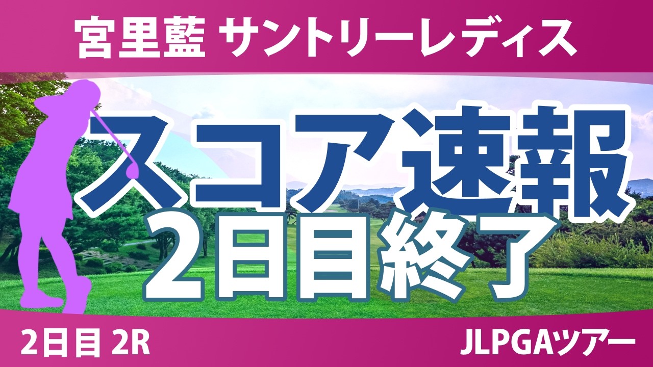 宮里藍 サントリーレディス 2日目 2R 岡山絵里 小祝さくら 神谷そら 河本結 菅沼菜々 桑木志帆 仲村果乃 尾関彩美悠 櫻井心那 宮田成華