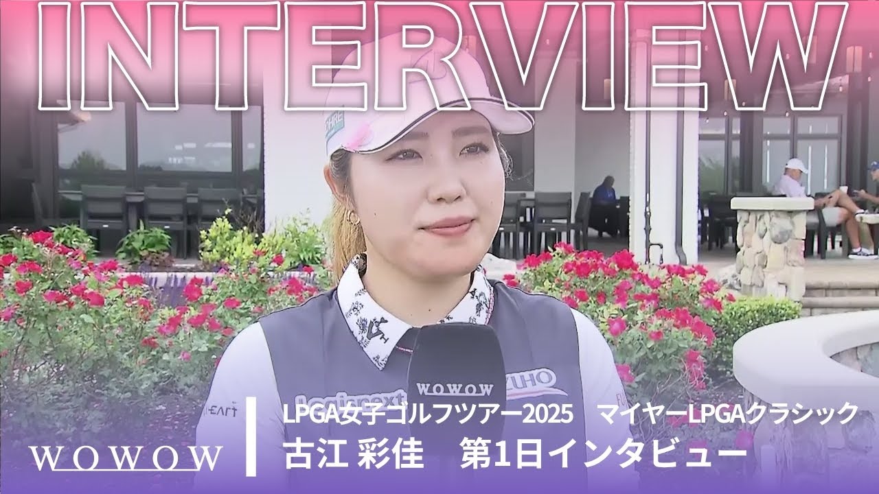 古江 彩佳 第1日終了後インタビュー／マイヤーLPGAクラシック2025【WOWOW】