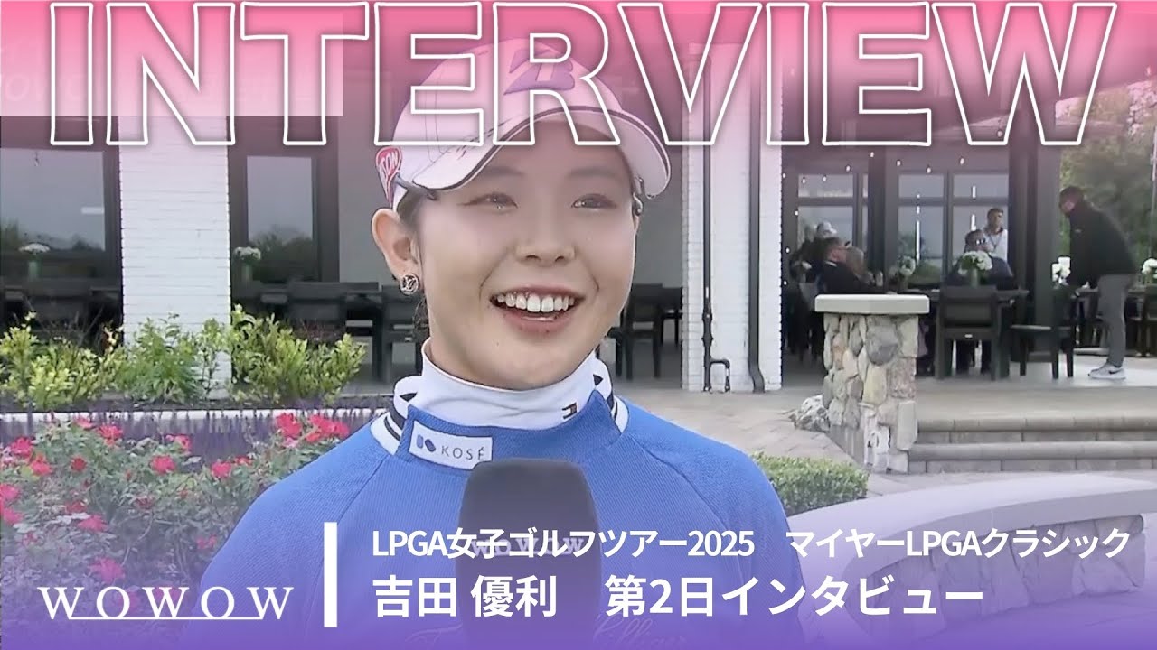 吉田 優利 第2日終了後インタビュー／マイヤーLPGAクラシック2025【WOWOW】