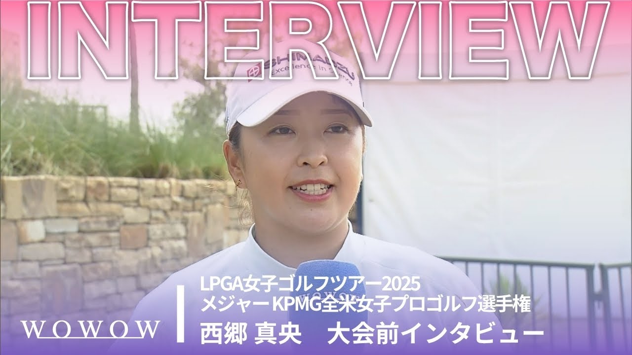 西郷 真央 大会前インタビュー／メジャー KPMG全米女子プロゴルフ選手権2025【WOWOW】