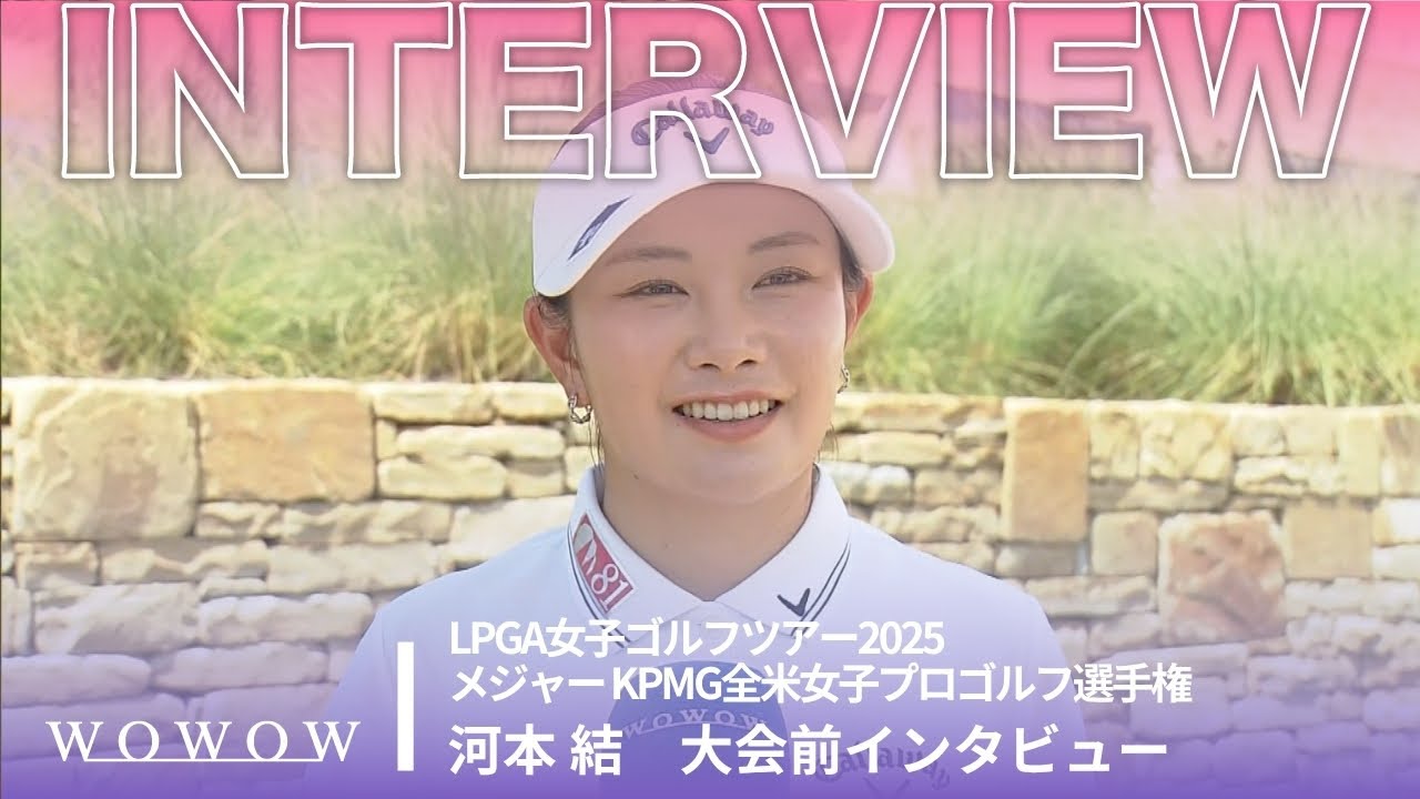 河本 結 大会前インタビュー／メジャー KPMG全米女子プロゴルフ選手権2025【WOWOW】