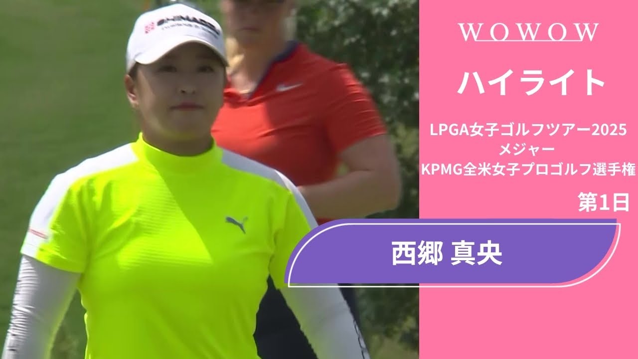 西郷 真央 第1日 ショートハイライト／メジャー KPMG全米女子プロゴルフ選手権2025【WOWOW】