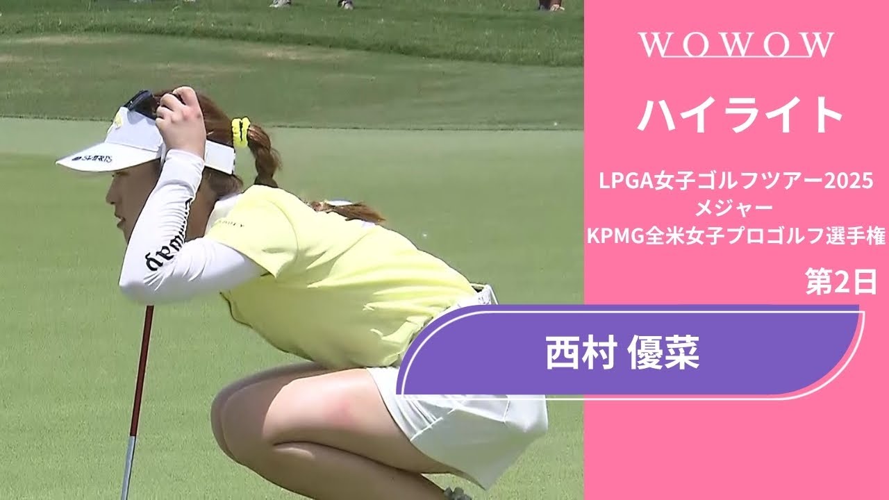 西村 優菜 第2日 ショートハイライト／メジャー KPMG全米女子プロゴルフ選手権2025【WOWOW】