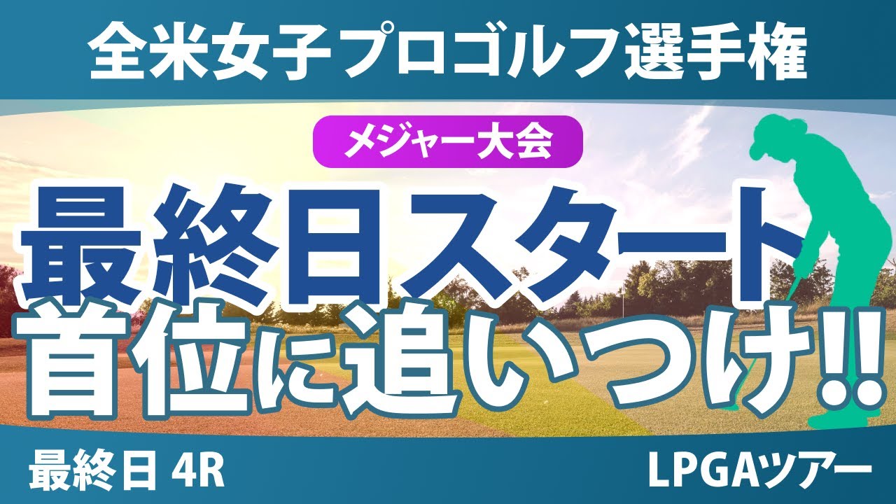 全米女子プロゴルフ選手権 最終日 4R スタート!! 山下美夢有 岩井千怜 竹田麗央 勝みなみ 西村優菜 畑岡奈紗 笹生優花 岩井明愛