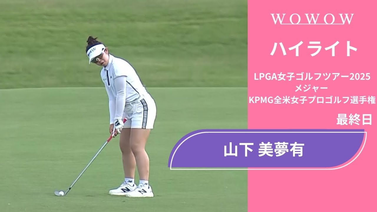 山下 美夢有 最終日 ショートハイライト／メジャー KPMG全米女子プロゴルフ選手権2025【WOWOW】