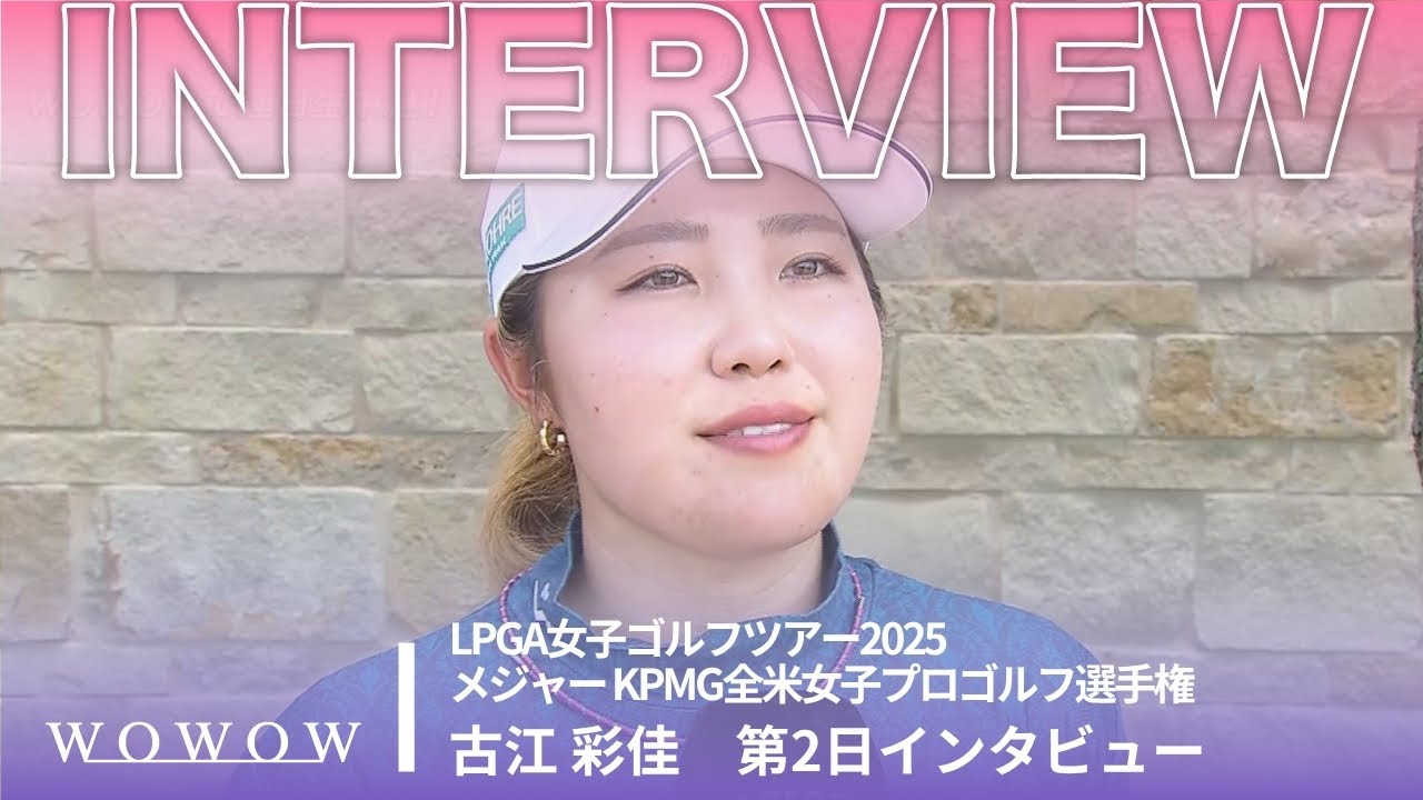 古江 彩佳 第2日終了後インタビュー／メジャー KPMG全米女子プロゴルフ選手権2025【WOWOW】