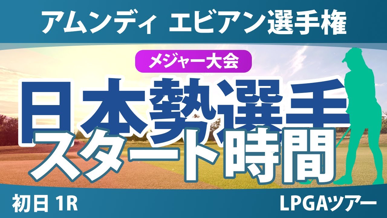 アムンディ エビアン選手権 初日 1R スタート時間 吉田優利 渋野日向子 西郷真央 竹田麗央 山下美夢有 岩井千怜 古江彩佳 畑岡奈紗 岩井明愛 笹生優花 馬場咲希 勝みなみ
