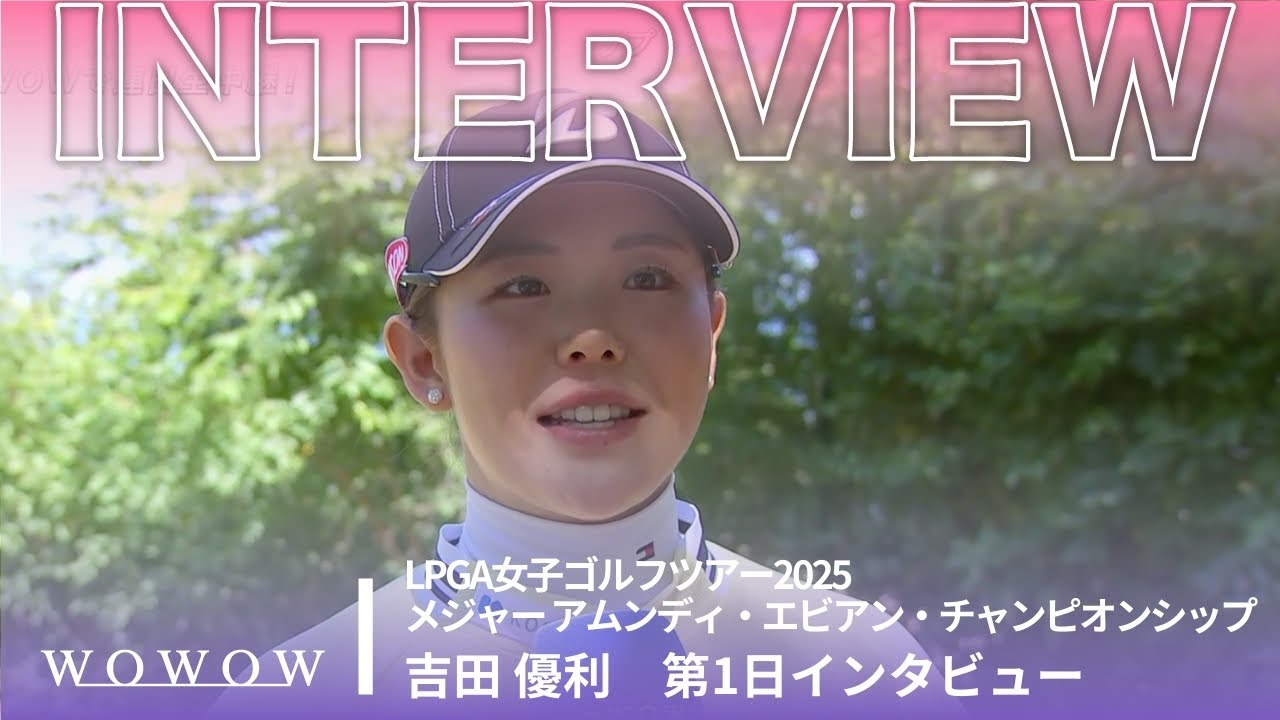 吉田 優利 第1日終了後インタビュー／メジャー アムンディ・エビアン・チャンピオンシップ2025【WOWOW】