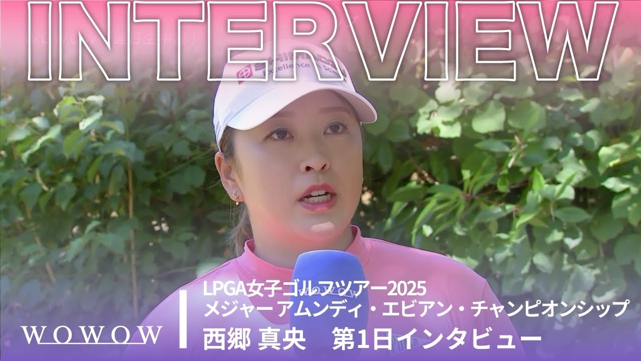 西郷 真央 第1日終了後インタビュー／メジャー アムンディ・エビアン・チャンピオンシップ2025【WOWOW】