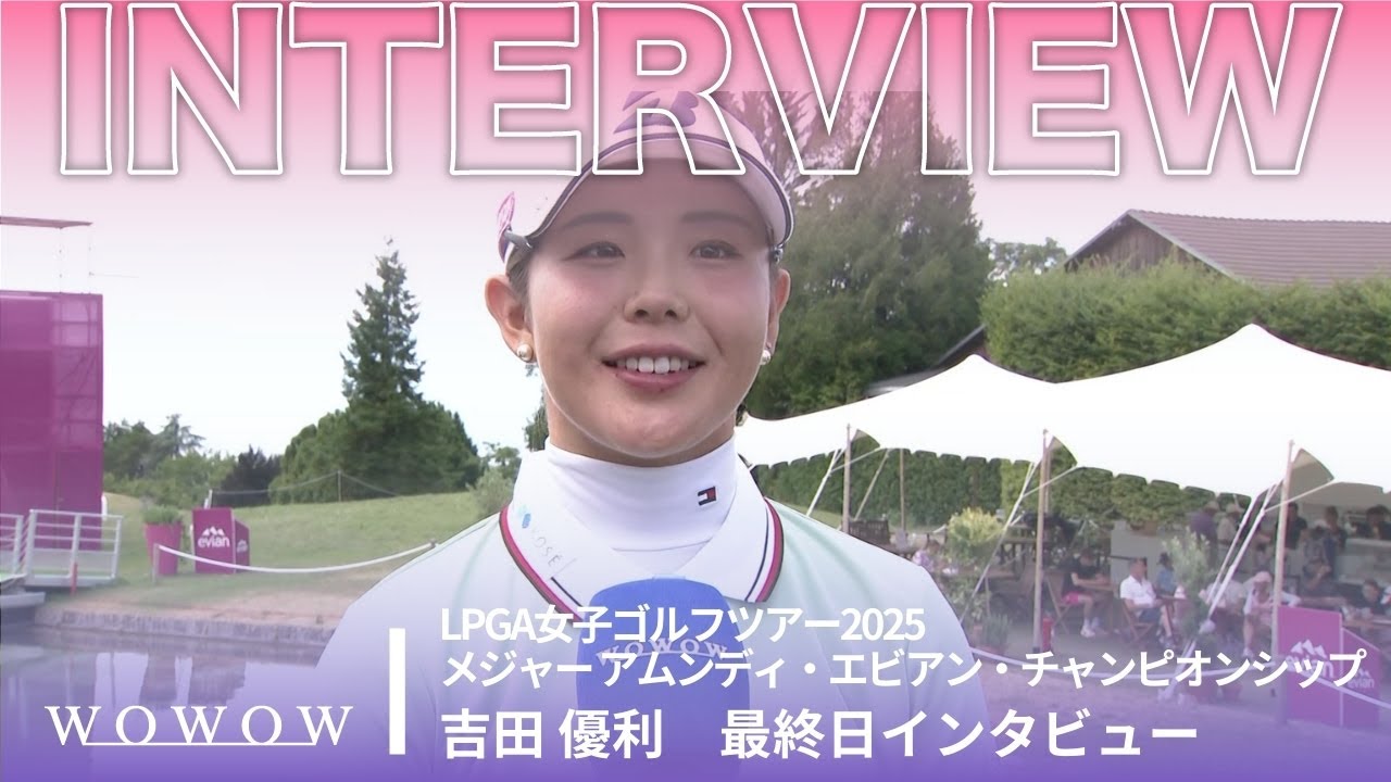 吉田 優利 最終日終了後インタビュー／メジャー アムンディ・エビアン・チャンピオンシップ2025【WOWOW】