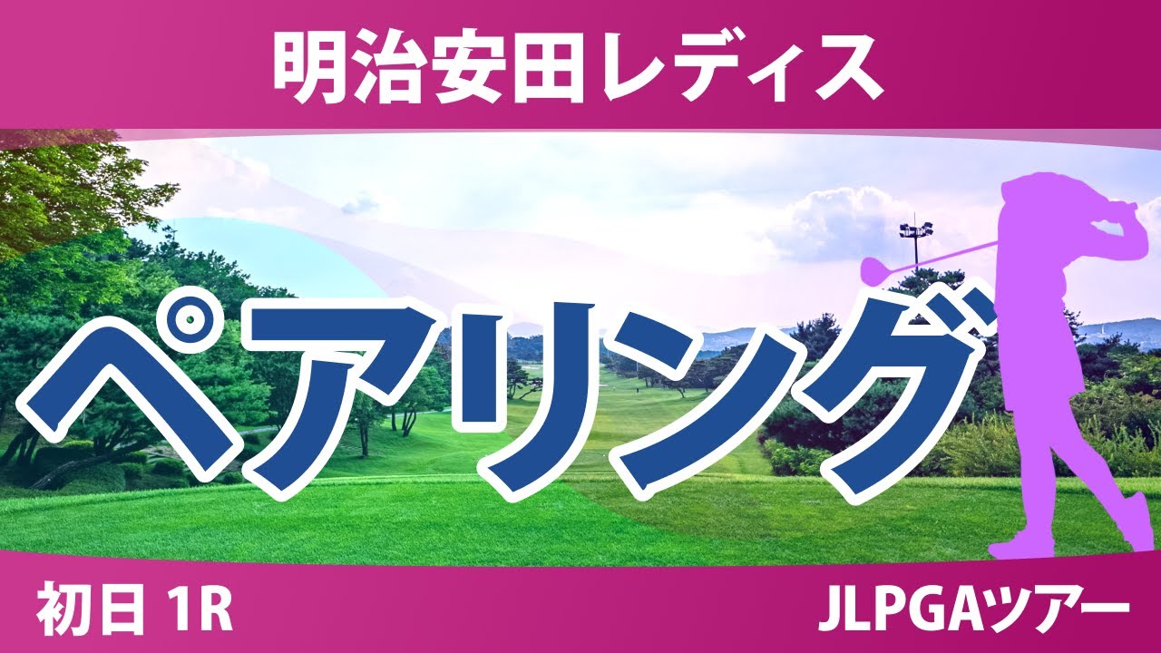 明治安田レディス 初日 1R ペアリング 吉田鈴 政田夢乃 内田ことこ 小祝さくら 佐久間朱莉 勝みなみ 桑木志帆 神谷桃歌