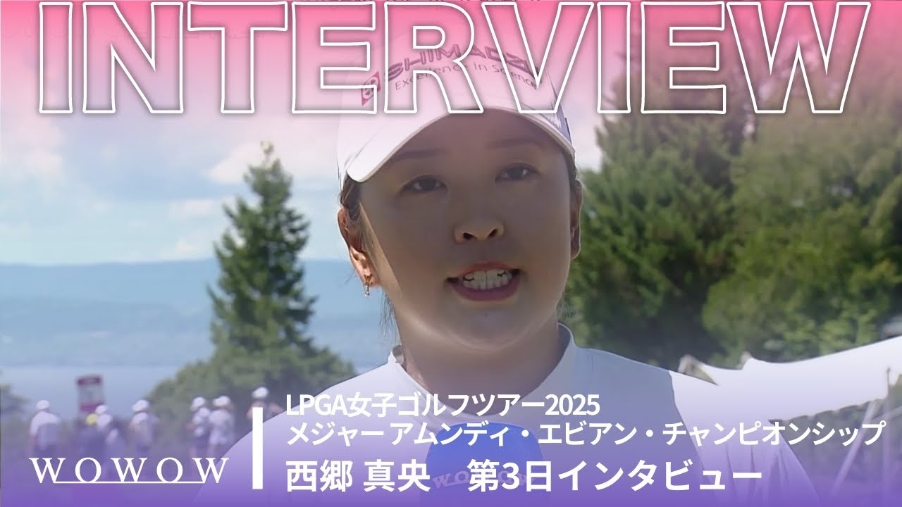 西郷 真央 第3日終了後インタビュー／メジャー アムンディ・エビアン・チャンピオンシップ2025【WOWOW】