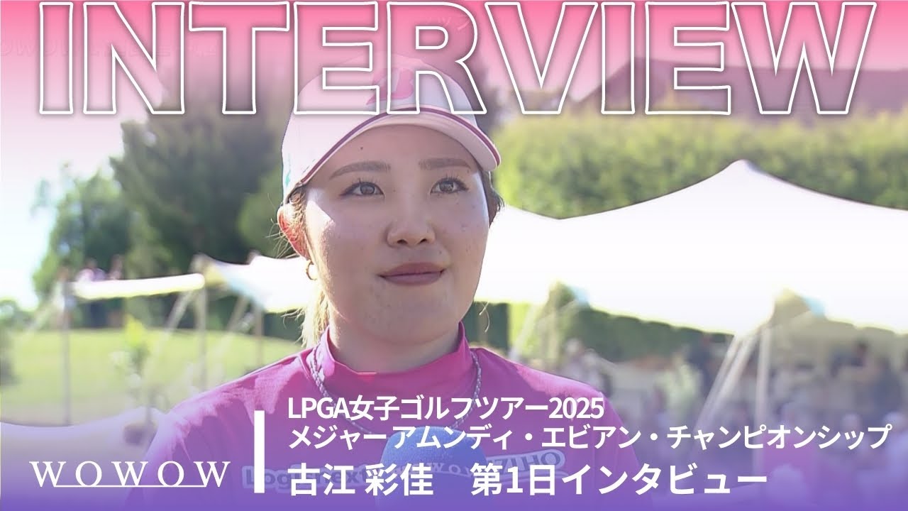 古江 彩佳 第1日終了後インタビュー／メジャー アムンディ・エビアン・チャンピオンシップ2025【WOWOW】