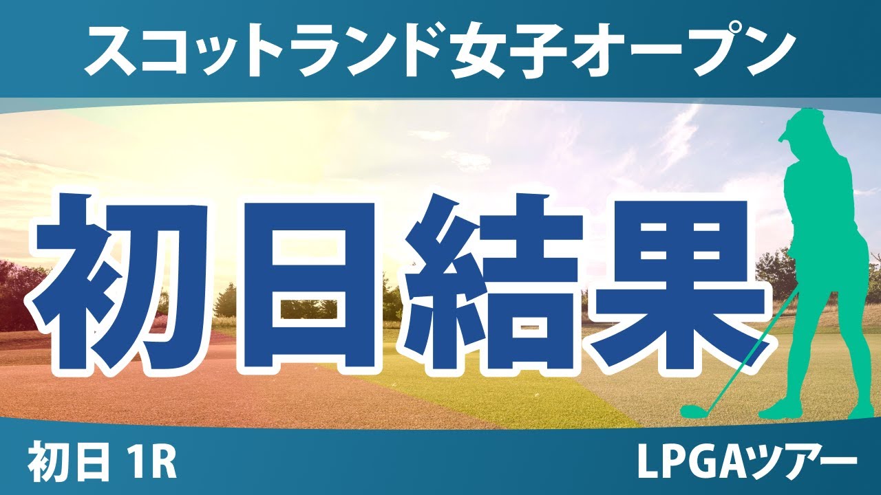 スコットランド女子オープン 初日 1R 竹田麗央 勝みなみ 渋野日向子 岩井明愛 吉田優利 古江彩佳 馬場咲希 山下美夢有 岩井千怜