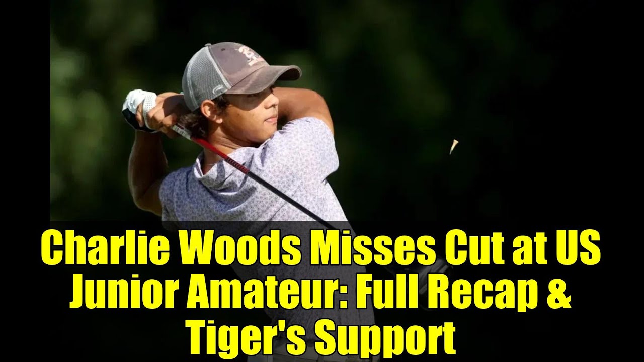 Charlie Woods Misses Cut at US Junior Amateur: Full Recap & Tiger's Support