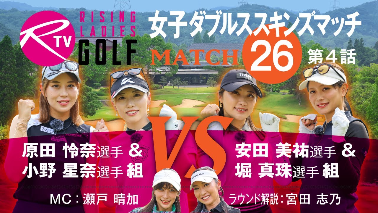 【MATCH26】第4話【ライジングレディースゴルフTV】女子ダブルスマッチ 原田怜奈 選手 ＆ 小野星奈 選手 組 VS 安田美祐 選手 ＆ 堀真珠 選手 組