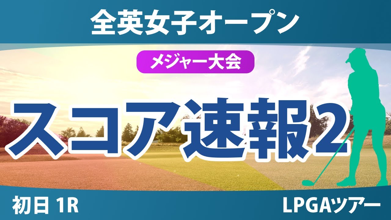 全英女子オープン 初日 1R スコア速報2 山下美夢有 岡山絵里 岩井千怜 西郷真央 桑木志帆 古江彩佳 竹田麗央 神谷そら 勝みなみ 岩井明愛 馬場咲希 吉田優利 畑岡奈紗 渋野日向子 佐久間朱莉