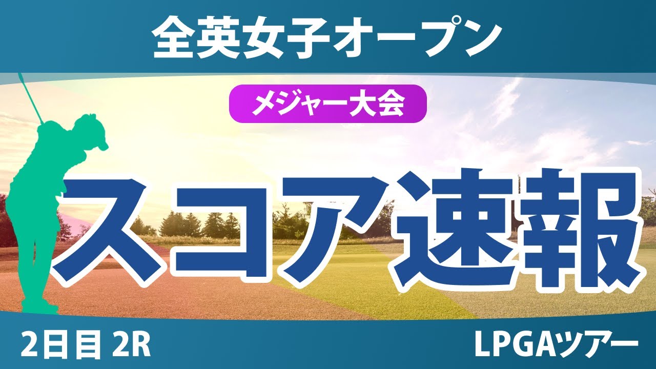全英女子オープン 2日目 2R スコア速報 山下美夢有 竹田麗央 岡山絵里 岩井千怜 古江彩佳 西郷真央 桑木志帆 神谷そら 勝みなみ 馬場咲希 岩井明愛 畑岡奈紗 渋野日向子 佐久間朱莉 高橋彩華