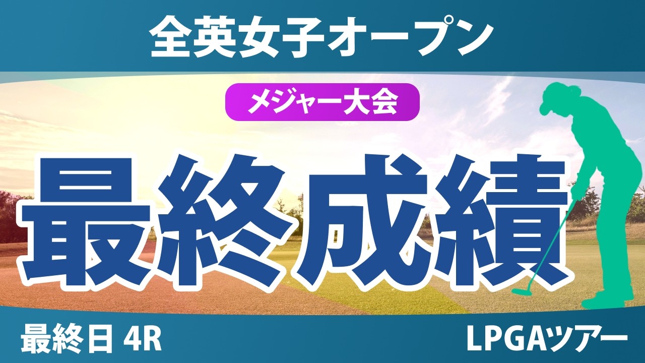 全英女子オープン 最終日 4R 山下美夢有 勝みなみ 竹田麗央 西郷真央 古江彩佳 畑岡奈紗 岩井明愛 吉田優利 岩井千怜