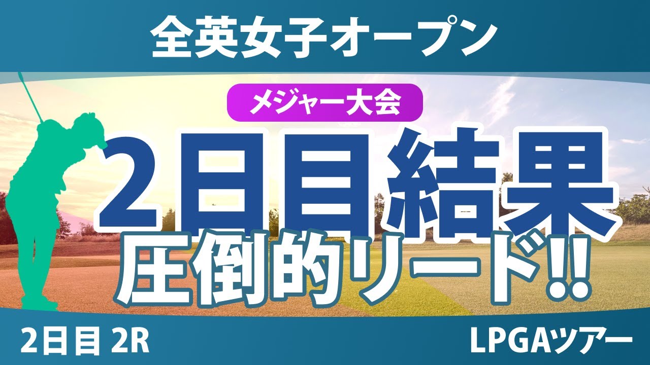 全英女子オープン 2日目 2R 山下美夢有 竹田麗央 畑岡奈紗 勝みなみ 岩井明愛 岩井千怜 古江彩佳 西郷真央 吉田優利 渋野日向子 岡山絵里 高橋彩華 神谷そら 佐久間朱莉 桑木志帆 馬場咲希