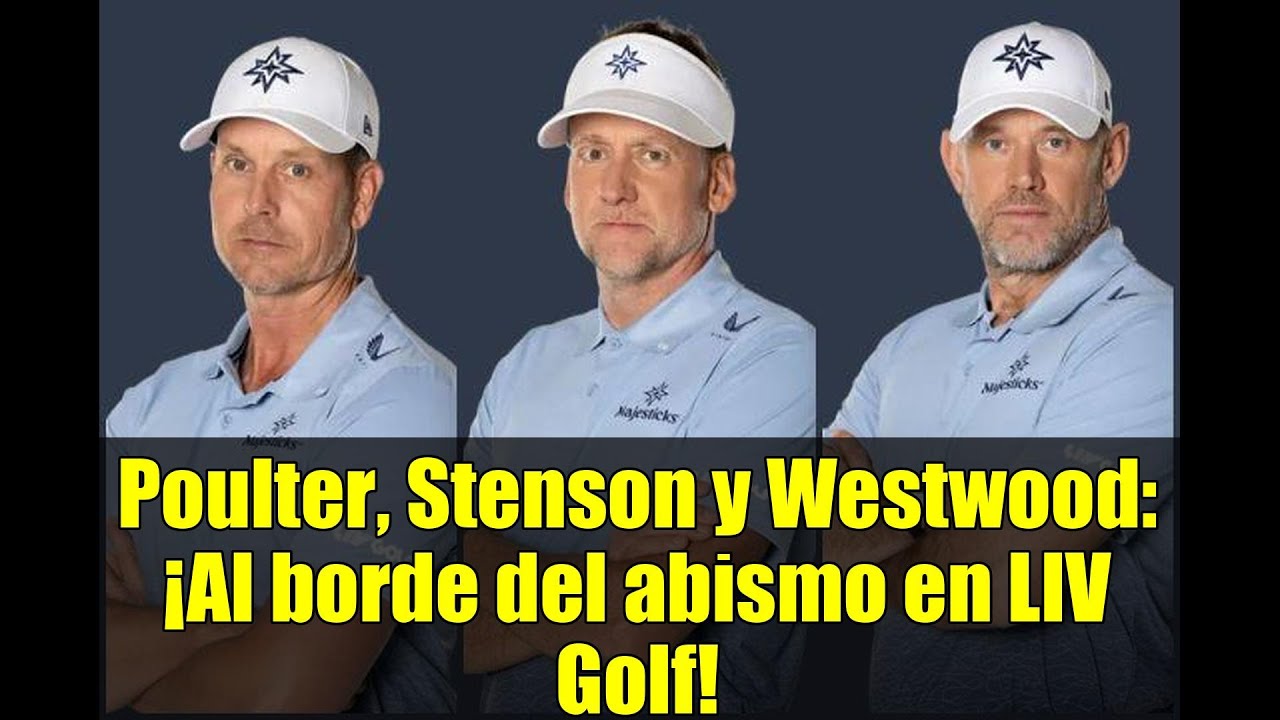 Poulter, Stenson y Westwood: ¡Al borde del abismo en LIV Golf!