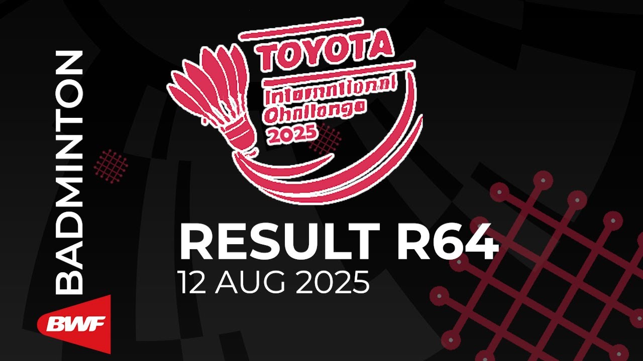FULL RESULT ROUND 64 BWF TOYOTA THAILAND INTERNATIONAL CHALLENGE 2025 #BWFINTERNATIONALCHALLENGE