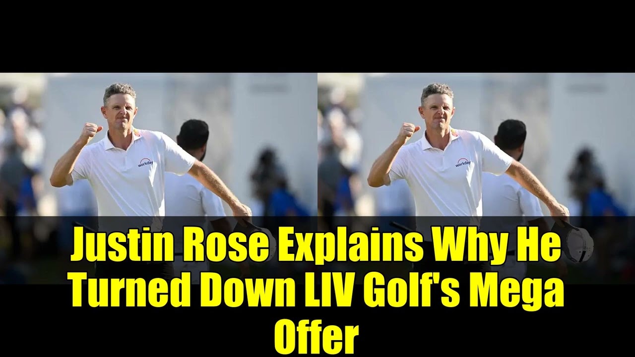 ジャスティン・ローズがLIVゴルフからの巨額オファーを断った理由を説明